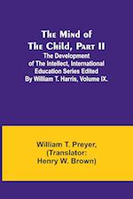 The Mind of the Child, Part II; The Development of the Intellect, International Education Series Edited By William T. Harris, Volume IX. 