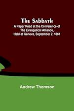 The Sabbath; A Paper Read at the Conference of the Evangelical Alliance, Held at Geneva, September 2. 1861 