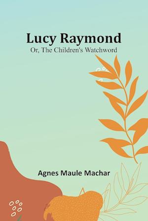 Lucy Raymond; Or, The Children's Watchword