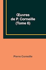 ¿uvres de P. Corneille (Tome 6)