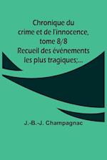 Chronique du crime et de l'innocence, tome 8/8; Recueil des événements les plus tragiques;...