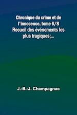 Chronique du crime et de l'innocence, tome 6/8; Recueil des événements les plus tragiques;...