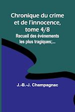 Chronique du crime et de l'innocence, tome 4/8; Recueil des événements les plus tragiques;...