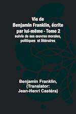 Vie de Benjamin Franklin, écrite par lui-même - Tome 2); suivie de ses ¿uvres morales, politiques et littéraires