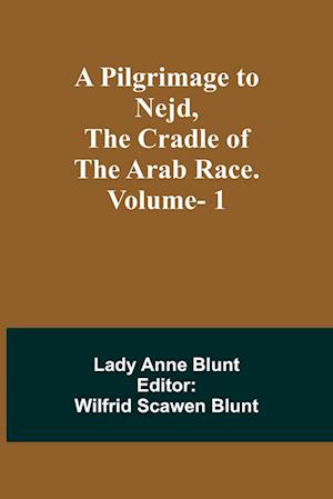 A Pilgrimage to Nejd, the Cradle of the Arab Race. Vol. 1