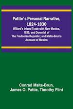 Pattie's Personal Narrative, 1824-1830; Willard's Inland Trade with New Mexico, 1825, and Downfall of the Fredonian Republic; and Malte-Brun's Account of Mexico