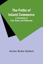 The Paths of Inland Commerce; A Chronicle of Trail, Road, and Waterway 