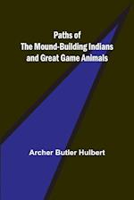 Paths of the Mound-Building Indians and Great Game Animals 