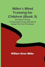 Miller's Mind training for children (Book 3) ; A practical training for successful living; Educational games that train the senses 