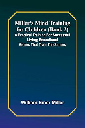 Miller's Mind training for children (Book 2) ; A practical training for successful living; Educational games that train the senses