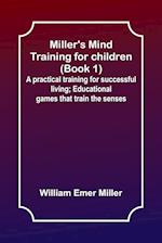 Miller's Mind training for children (Book 1) ; A practical training for successful living; Educational games that train the senses 