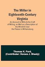 The Miller in Eighteenth-Century Virginia; An Account of Mills & the Craft of Milling, as Well as a Description of the Windmill near the Palace in Williamsburg