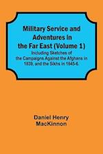 Military Service and Adventures in the Far East (Volume 1); Including Sketches of the Campaigns Against the Afghans in 1839, and the Sikhs in 1845-6. 
