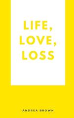 Life, Love, Loss 