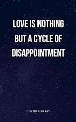 love is nothing but a cycle of disappointment 