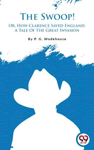 Swoop! Or, How Clarence Saved England: A Tale Of The Great Invasion