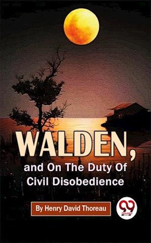 Walden, And On The Duty Of Civil Disobedience