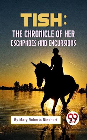 Tish: The Chronicle Of Her Escapades And Excursions