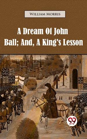 A Dream of John Ball; and, A King''s Lesson