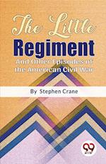 The Little Regiment And Other Episodes of the American Civil War 