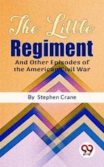 The Little Regiment And Other Episodes of the American Civil War