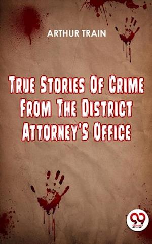 True Stories Of Crime From The District Attorney'S Office