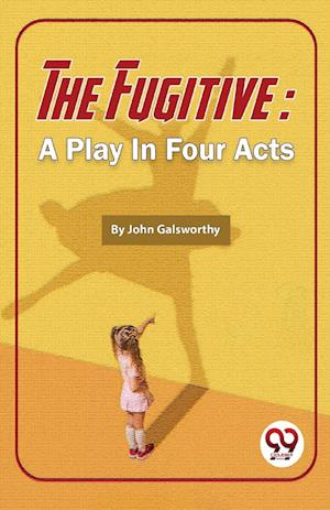 The Fugitive: A Play In Four Acts