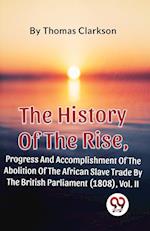 The History Of The Rise, Progress And Accomplishment Of The Abolition Of The African Slave Trade By The British Parliament (1808), Vol. 2 