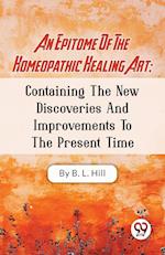 An Epitome Of The Homeopathic Healing Art; Containing The New Discoveries And Improvements To The Present Time 