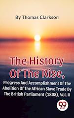 History Of The Rise, Progress And Accomplishment Of The Abolition Of The African Slave Trade By The British Parliament (1808), Vol. II