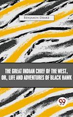 Great Indian Chief Of The West: Or, Life And Adventures Of Black Hawk
