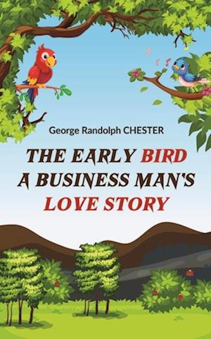 The Early Bird A Business Man''s Love Story