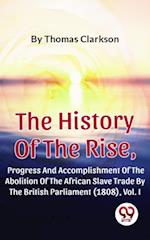 History Of The Rise, Progress And Accomplishment Of The Abolition Of The African Slave Trade By The British Parliament (1808), Vol. I