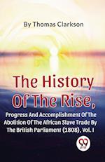 The History Of The Rise, Progress And Accomplishment Of The Abolition Of The African Slave Trade By The British Parliament (1808), Vol.1 