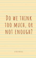 Do we think too much, or not enough? 