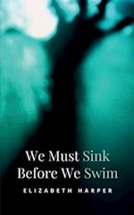 We Must Sink Before We Swim