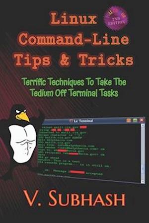 Linux Command-Line Tips & Tricks: Terrific Techniques To Take The Tedium Off Terminal Tasks