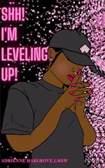 SHH! I'M LEVELING UP!