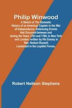 Philip Winwood; A Sketch of the Domestic History of an American Captain in the War of Independence; Embracing Events that Occurred between and during the Years 1763 and 1786, in New York and London
