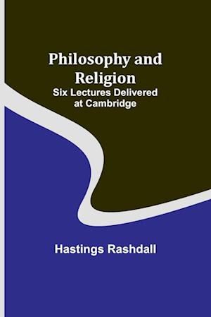 Philosophy and Religion ; Six Lectures Delivered at Cambridge