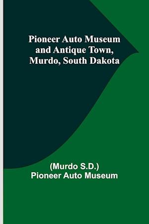 Pioneer Auto Museum and Antique Town, Murdo, South Dakota