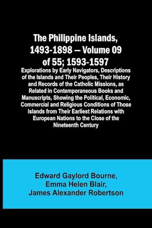 The Philippine Islands, 1493-1898 - Volume 09 of 55 ; 1593-1597; Explorations by Early Navigators, Descriptions of the Islands and Their Peoples, Their History and Records of the Catholic Missions, as Related in Contemporaneous Books and Manuscripts, Show