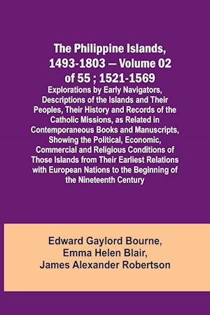 The Philippine Islands, 1493-1803 - Volume 02 of 55 ; 1521-1569 ; Explorations by Early Navigators, Descriptions of the Islands and Their Peoples, Their History and Records of the Catholic Missions, as Related in Contemporaneous Books and Manuscripts, Sho