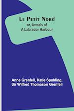 Le Petit Nord ;or, Annals of a Labrador Harbour 