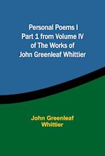 Personal Poems IPart 1 from Volume IV of The Works of John Greenleaf Whittier 