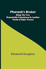 Pharaoh's Broker ;Being the Very Remarkable Experiences in Another World of Isidor Werner 