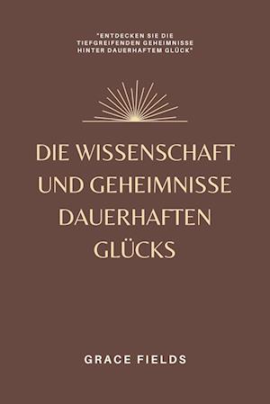 Die Wissenschaft und Geheimnisse dauerhaften Glücks