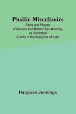 Phallic Miscellanies;Facts and Phases of Ancient and Modern Sex Worship, as Illustrated Chiefly in the Religions of India 