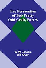 The Persecution of Bob Pretty;Odd Craft, Part 9. 