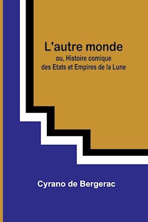 L'autre monde; ou, Histoire comique des Etats et Empires de la Lune